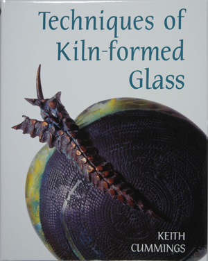 Techniques of Kiln-formed Glass, by Keith Cummings