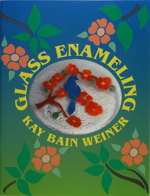 Glass Enameling, by Kay Bain Weiner