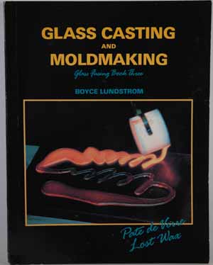 Glass Casting and Moldmaking - Glass Fusing Book Three