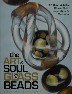 The Art and Soul of Glass Beads, by Susan Ray and Richard Pearce